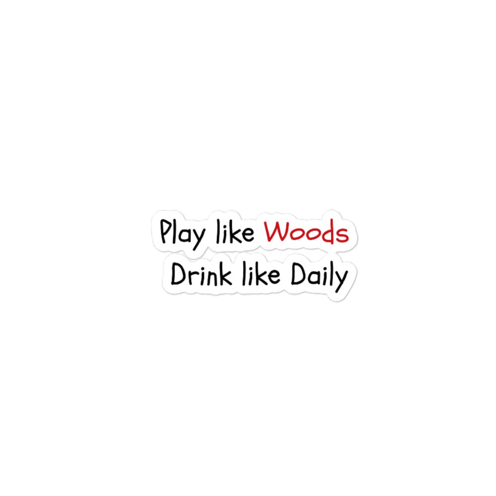 THE "PLAY LIKE WOODS DRINK LIKE DAILY" STICKER