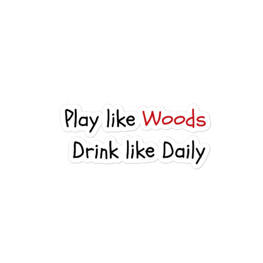 THE "PLAY LIKE WOODS DRINK LIKE DAILY" STICKER