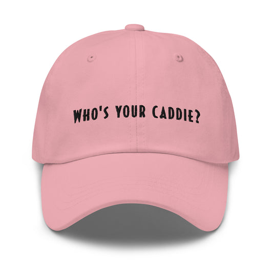 THE "WHO'S YOUR CADDIE?" DAD HAT